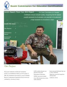 Guam Commission for Educator Certification Centric Report: Fiscal Year 2012 Report The Guam Commission for Educator  Certification ensures educator quality, recognizing that the highest