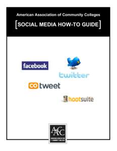 American Association of Community Colleges  [SOCIAL MEDIA HOW-TO GUIDE] [TABLE OF CONTENTS] Executive Summary .................................................................................. 3
