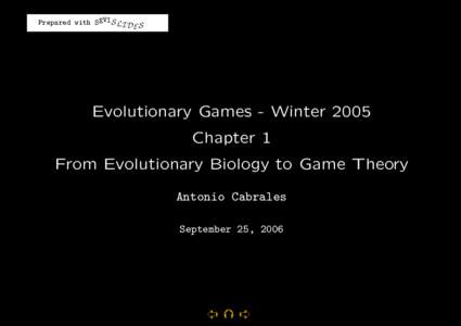 Prepared with SEVIS LI D S E Evolutionary Games - Winter 2005 Chapter 1 From Evolutionary Biology to Game Theory