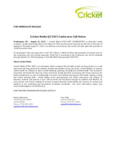 FOR IMMEDIATE RELEASE  Cricket Media Q2 2015 Conference Call Notice Washington, DC – August 13, 2015 — Cricket Media (TSX-V:CKT, OTCBB:EPCPF) an education media company, issued notice today that it will release its 2