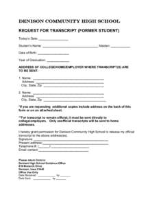 Denison Community High School  REQUEST FOR TRANSCRIPT (FORMER STUDENT)  Today’s Date: _________________  Student’s Name: ________________________________ Maiden: ___________  Date of Birth: _________