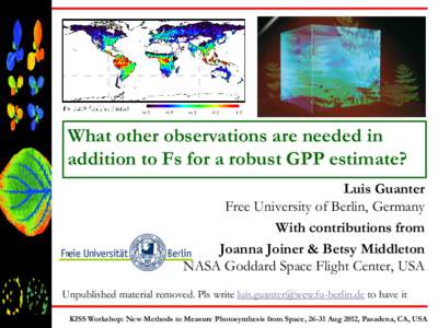 What other observations are needed in addition to Fs for a robust GPP estimate? Luis Guanter Free University of Berlin, Germany With contributions from Joanna Joiner & Betsy Middleton