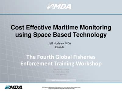 Cost Effective Maritime Monitoring using Space Based Technology Jeff Hurley – MDA Canada  The Fourth Global Fisheries