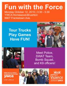 Fun with the Force Monday October 12, 2015 | 3:30 - 5:30 YWCA Homewood-Brushton 6907 Frankstown Ave.  Tour Trucks