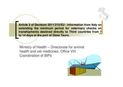 Article 3 of Decision[removed]EU - Information from Italy on extending the minimum period for veterinary checks on transhipments destined directly to Third countries from 7 to 14 days at the port of Gioia Tauro.  Minist