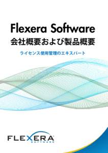 Flexera Software 会社概要および製品概要 ライセンス使用管理のエキスパート Flexera Software® (フレクセラ・ソフトウェア) とは Flexera Software (旧 Macrovision) は、1980年以来