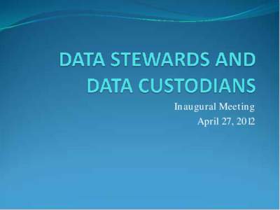 Data Stewards and Data Custodians Inaugural Meeting - April 27, 2012