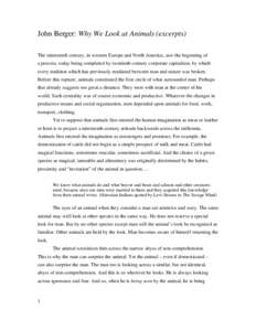 John Berger: Why We Look at Animals (excerpts) The nineteenth century, in western Europe and North America, saw the beginning of a process, today being completed by twentieth-century corporate capitalism, by which every 