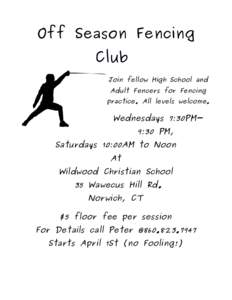 Off Season Fencing Club Join fellow High School and Adult Fencers for Fencing practice. All levels welcome.