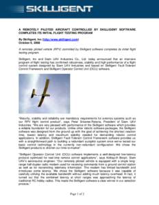 A REMOTELY PILOTED AIRCRAFT CONTROLLED BY SKILLIGENT SOFTWARE COMPLETES ITS INITIAL FLIGHT TESTING PROGRAM By Skilligent, Inc (http://www.skilligent.com) October 6, 2008 A remotely piloted vehicle (RPV) controlled by Ski