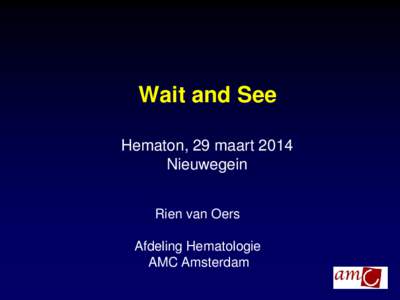 Wait and See Hematon, 29 maart 2014 Nieuwegein Rien van Oers  Afdeling Hematologie