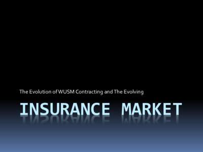 The Evolution of WUSM Contracting and The Evolving  INSURANCE MARKET Agenda  Background Clinical Finances