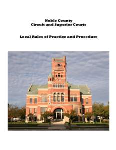 Noble County Circuit and Superior Courts Local Rules of Practice and Procedure LOCAL RULES OF PRACTICE FOR THE NOBLE CIRCUIT AND SUPERIOR COURTS