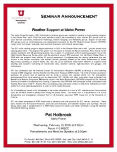    Seminar Announcement Weather Support at Idaho Power 	
  	
  The Idaho Power Company (IPC) Atmospheric Science group was created to operate a cloud seeding program in the Snake River basin. Over the years weather su