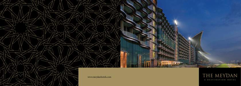 www.meydanhotels.com  相约 Meydan 坐落于全球顶级魅力城市的 Meydan 酒店已成 为旅行家们的天堂。叹为观止的建筑风格、