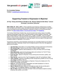 For Immediate Release Contact: [removed] Supporting Freedom of Expression in Myanmar 20 Top, Young Journalists to Partake in the “Burma Telling Its Own Story” Cultural Exchange & Journalism Fellow