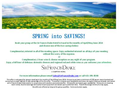 SPRING into SAVINGS! Book your group at the Sir Francis Drake Hotel to travel in the months of April/May/June 2014 and choose one of the two savings below: Complimentary internet in all of the meeting space. Enjoy unlimi