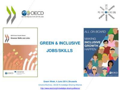 GREEN & INCLUSIVE JOBS/SKILLS Green Week, 4 June 2014, Brussels Cristina Martinez, OECD Knowledge Sharing Alliance http://www.oecd.org/knowledge-sharing-alliance/