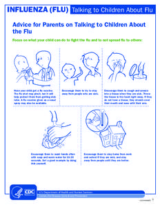 INFLUENZA (FLU) Talking to Children About Flu Advice for Parents on Talking to Children About the Flu Focus on what your child can do to fight the flu and to not spread flu to others:  Have your child get a flu vaccine.