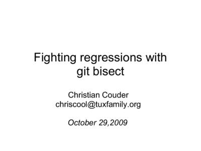 Fighting regressions with git bisect Christian Couder [removed] October 29,2009