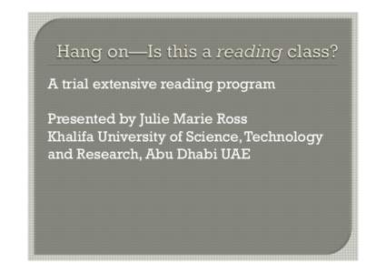 A trial extensive reading program Presented by Julie Marie Ross Khalifa University of Science, Technology and Research, Abu Dhabi UAE  ! Background