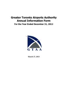 Greater Toronto Airports Authority Annual Information Form For the Year Ended December 31, 2012 March 27, 2013