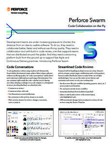 Perforce Swarm Code Collaboration on the Fly Development teams are under increasing pressure to shorten the distance from an idea to usable software. To do so, they need to collaborate better, faster and without sacrific