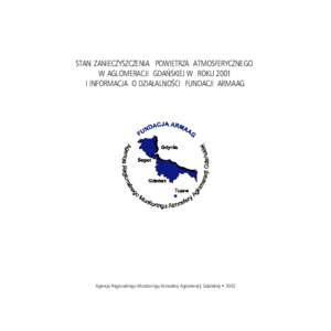 STAN ZANIECZYSZCZENIA POWIETRZA ATMOSFERYCZNEGO W AGLOMERACJI GDAÑSKIEJ W ROKU 2001 I INFORMACJA O DZIA£ALNOŒCI FUNDACJI ARMAAG Agencja Regionalnego Monitoringu Atmosfery Aglomeracji Gdañskiej • 2002