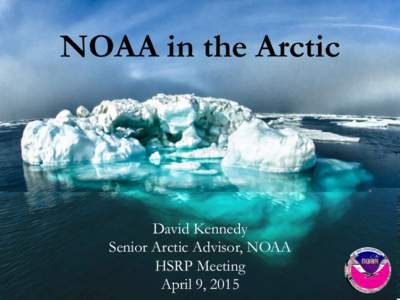 NOAA in the Arctic David Kennedy  Senior Arctic Advisor, NOAA