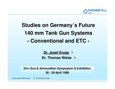 Studies on Germany´s Future 140 mm Tank Gun Systems - Conventional and ETC Dr. Josef Kruse (1)