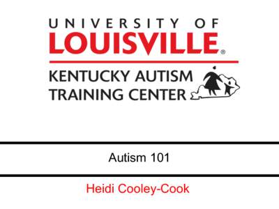 Autism 101 Heidi Cooley-Cook. The slides for this presentation were developed by the Kentucky Autism Training Center (KATC).