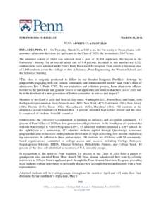 FOR IMMEDIATE RELEASE  MARCH 31, 2016 PENN ADMITS CLASS OFPHILADELPHIA, PA - On Thursday, March 31, at 5:00 p.m., the University of Pennsylvania will