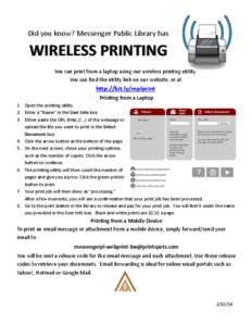 Did you know? Messenger Public Library has  WIRELESS PRINTING You can print from a laptop using our wireless printing utility. You can find the utility link on our website, or at