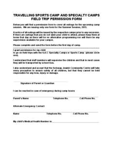 TRAVELLING SPORTS CAMP AND SPECIALTY CAMPS FIELD TRIP PERMISSION FORM Below you will find a permission form to cover all outings for the upcoming camp session. We are issuing only one form for the Summer Session, 2015. A