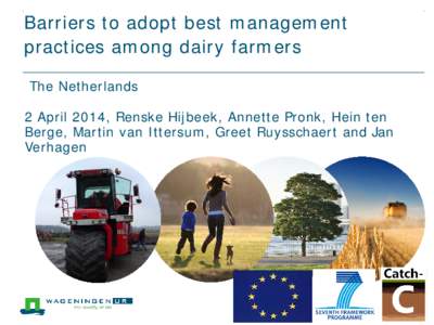 Barriers to adopt best management practices among dairy farmers The Netherlands 2 April 2014, Renske Hijbeek, Annette Pronk, Hein ten Berge, Martin van Ittersum, Greet Ruysschaert and Jan Verhagen