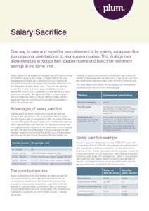 Salary Sacrifice One way to save and invest for your retirement is by making salary sacrifice (concessional contributions) to your superannuation. This strategy may allow investors to reduce their taxable income and buil