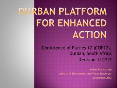 Conference of Parties 17 (COP17), Durban, South Africa Decision 1/CP17 Kishan Kumarsingh  Ministry of Environment and Water Resources