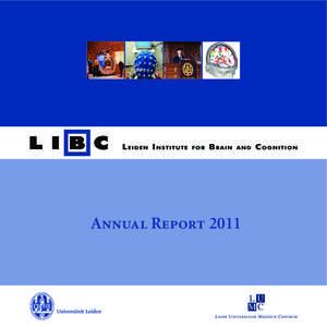 Annual Report 2011  Preface The past year has been very productive for the Leiden Institute for Brain and Cognition (LIBC). The Institute now has 117 members, in four different faculties. Their research projects cover a