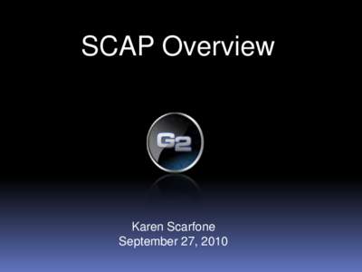 SCAP Overview  Karen Scarfone September 27, 2010  SCAP 101 Tutorial Track