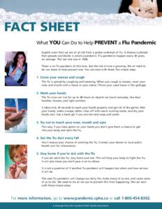 FACT SHEET What YOU Can Do to Help PREVENT a Flu Pandemic Experts warn that we are all at risk from a global outbreak of flu. A disease outbreak that spreads worldwide is called a pandemic. Flu pandemics happen every 30 