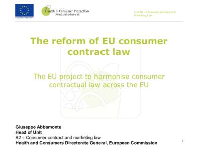 Unit B2 – Consumer Contract and Marketing Law The reform of EU consumer contract law The EU project to harmonise consumer
