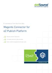 E-commerce from the first idea.  Magento Connector for eZ Publish Platform Smooth customer experience Increased conversion rates and sales