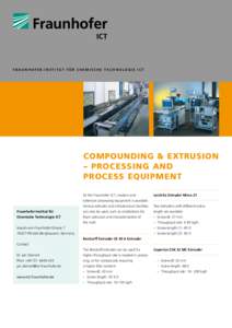 F R A U N H O F E R - I N S T I T U T F Ü R c he m is c he T e c hno l o g ie I C T  Compounding & extrusion – Processing and process equipment At the Fraunhofer ICT, modern and