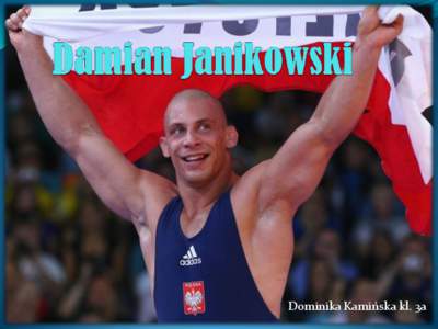 Dominika Kamińska kl. 3a  Damian Janikowski Urodzony: 27 czerwca 1989 Waga: 84 kg Wzrost: 180 cm