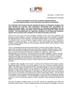 Jerusalem – 31 March 2014 FOR IMMEDIATE RELEASE Thanks to EU Support for the East Jerusalem Hospitals Network two more hospitals achieve Joint Commission International Accreditation The Palestinian Red Crescent Society