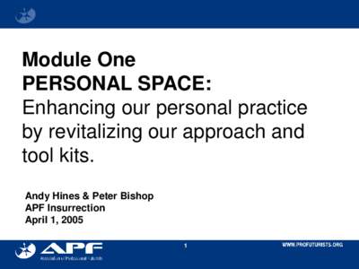 Module One PERSONAL SPACE: Enhancing our personal practice by revitalizing our approach and tool kits. Andy Hines & Peter Bishop