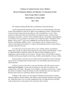 Testimony of Assistant Secretary Anne C. Richard Bureau of Population, Refugees, and Migration, U.S. Department of State House Foreign Affairs Committee Subcommittee on African Affairs May 1, 2014