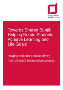 Towards Shared Bunjil: Helping Koorie Students Achieve Learning and Life Goals Insights and best practice drawn from Victoria’s Independent schools