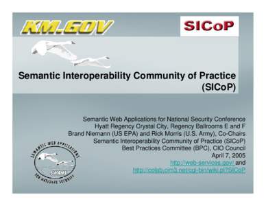 Semantic Interoperability Community of Practice (SICoP) Semantic Web Applications for National Security Conference Hyatt Regency Crystal City, Regency Ballrooms E and F Brand Niemann (US EPA) and Rick Morris (U.S. Army),
