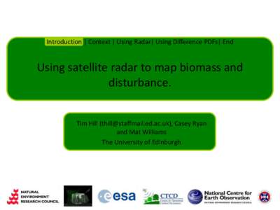 Introduction | Context | Using Radar| Using Difference PDFs| End  Using satellite radar to map biomass and disturbance. Tim Hill (), Casey Ryan and Mat Williams